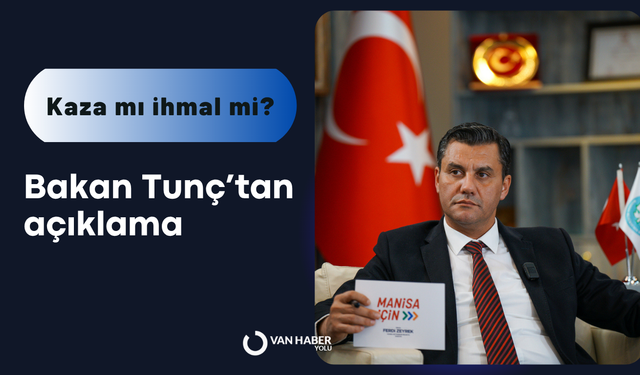Kaza mı, ihmal mi? Bakan Tunç'tan açıklama