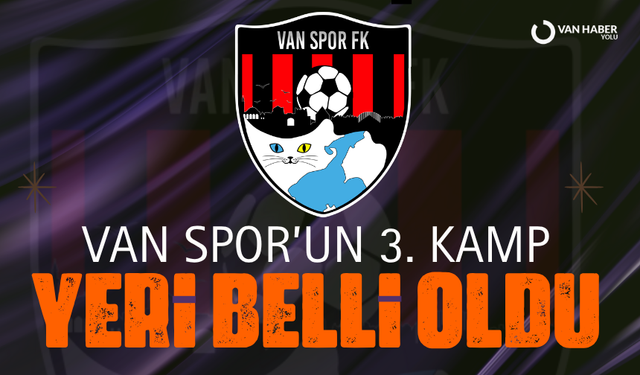 Van Spor’un 3. kamp yeri belli oldu