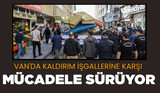Van'da kaldırım işgallerine karşı mücadele sürüyor