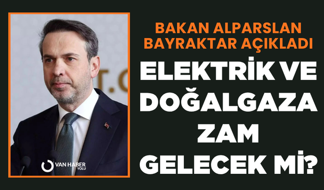 Bakan Bayraktar açıkladı: Elektrik ve doğalgaza zam gelecek mi?
