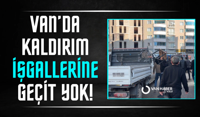 Van’da kaldırım ve yol işgallerine geçit yok!