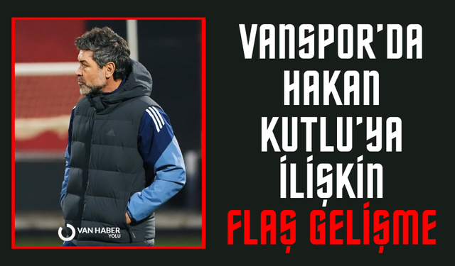 Vanspor’da Hakan Kutlu’ya ilişkin flaş gelişme