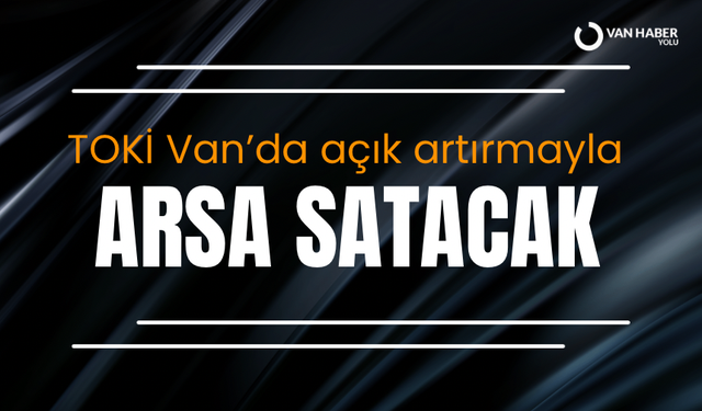 TOKİ Van’da açık artırmayla arsa satacak