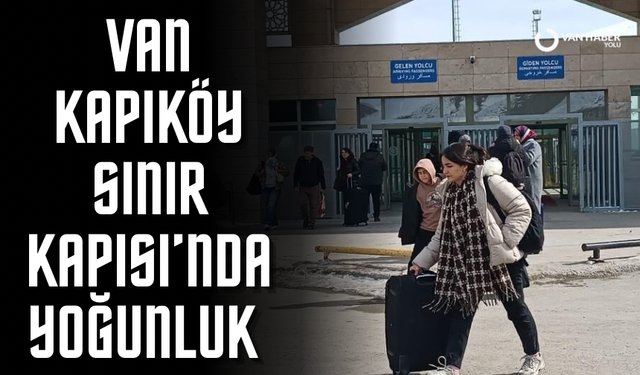 Van’da Kapıköy Sınır Kapısı’nda yoğunluk: İranlılar ülkelerine dönüyor