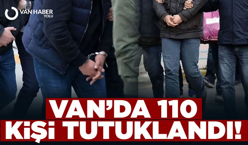 Van’da 110 kişi tutuklandı!