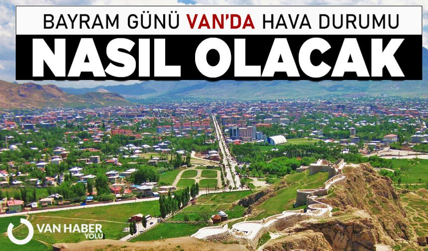 Bayram günü Van'da havalar nasıl olacak?