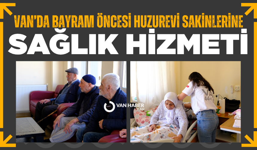Van'da bayram öncesi huzurevi sakinlerine sağlık hizmeti