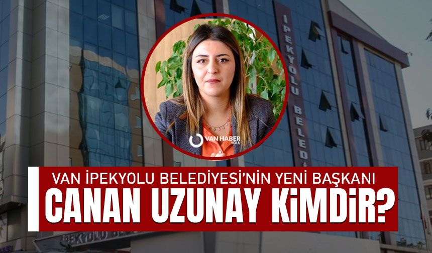 Van İpekyolu Belediyesi'nin yeni başkanı Canan Uzunay Kimdir?