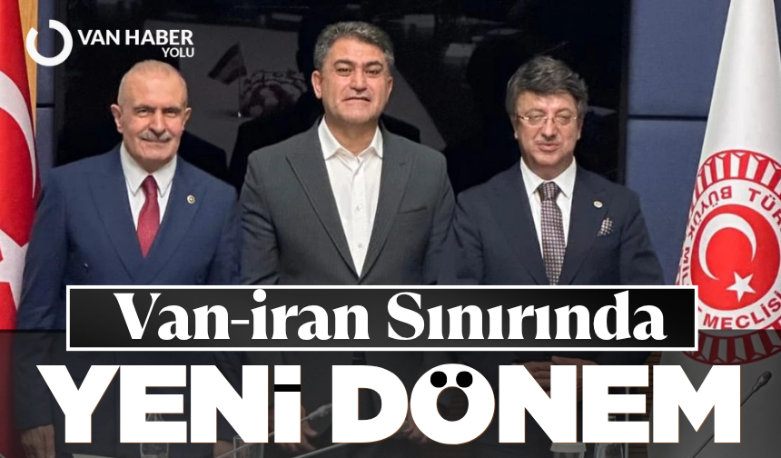Van-İran Sınırında Yeni Dönem: Serbest Ticaret Bölgeleri ve Diplomatik Açılım!