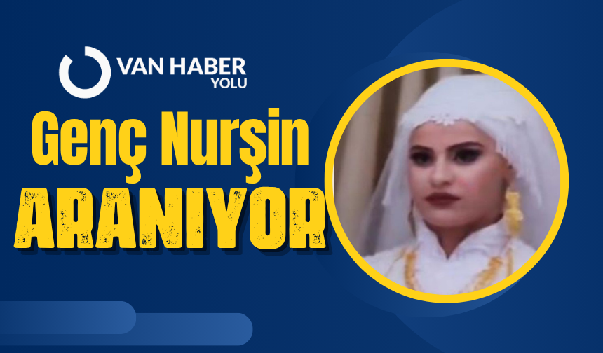 Van’da 4 Gündür Kayıp Olan Nurşin Aranıyor