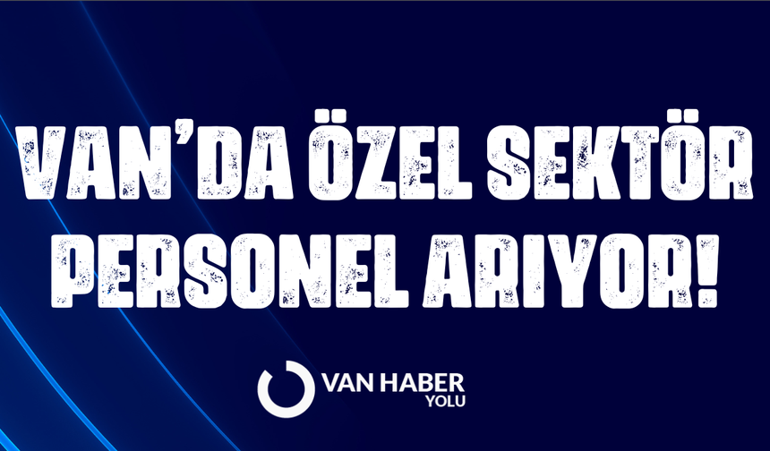 Van’da özel sektör personel arıyor!