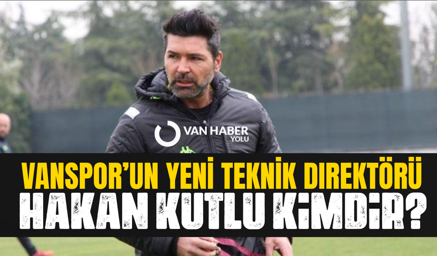 Vanspor’un yeni teknik direktörü Hakan Kutlu Kimdir?