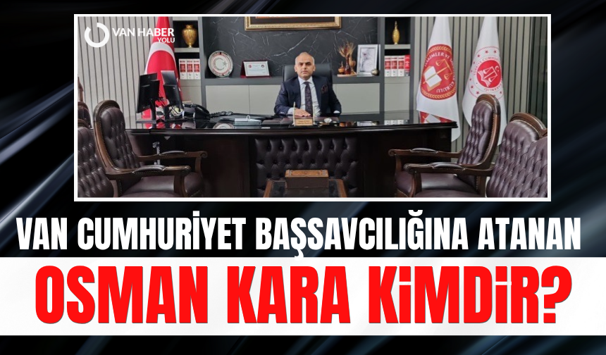 Van Cumhuriyet Başsavcılığına atanan Osman Kara Kimdir?