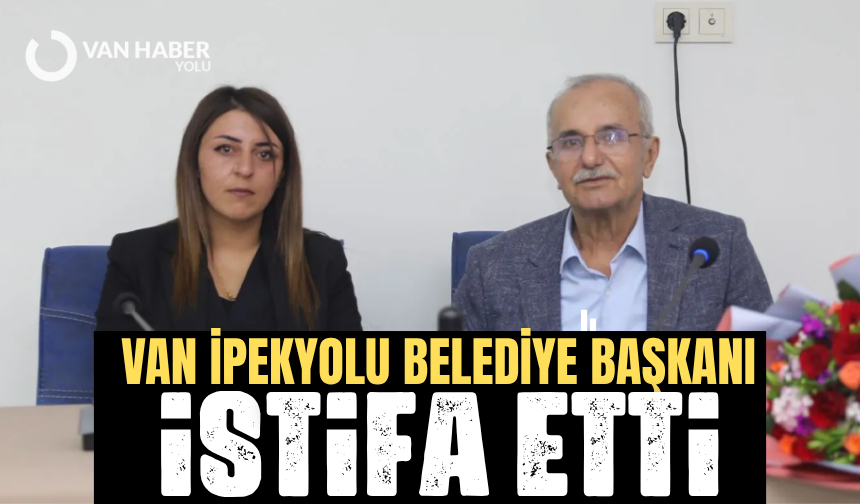 Van İpekyolu Belediye Başkanı görevinden istifa etti