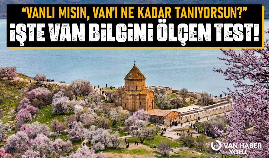 “Vanlı Mısın, Van’ı Ne Kadar Tanıyorsun?” İşte Zekanı ve Van Bilgini Ölçen Test!