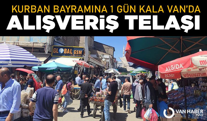Van’da Kurban Bayramı Hareketliliği: Vatandaşlar Son Gün Alışverişinde Yoğunluk Oluşturdu