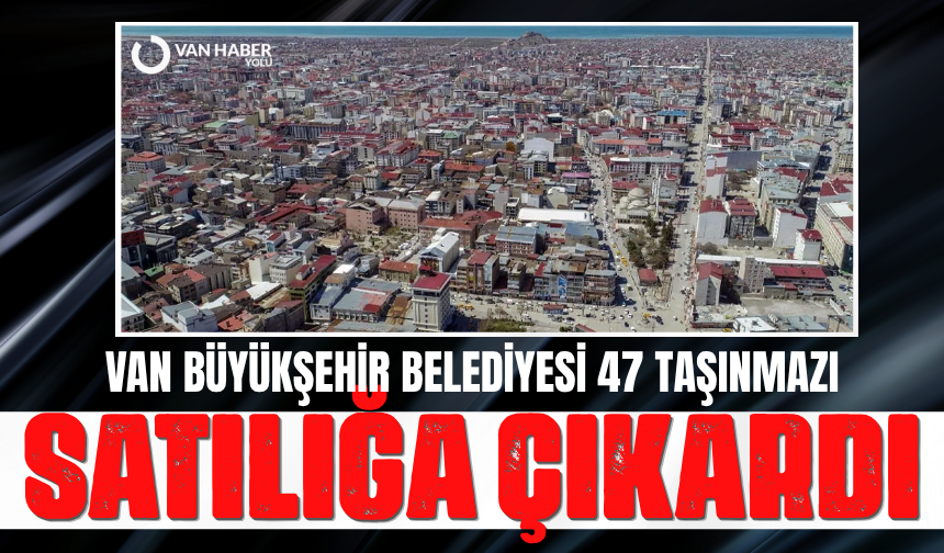 Van Büyükşehir Belediyesi 47 taşınmazı satılığa çıkardı