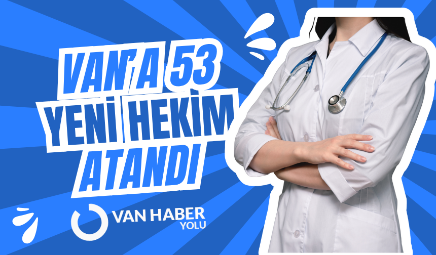 Van’a 53 Yeni Hekim Atandı