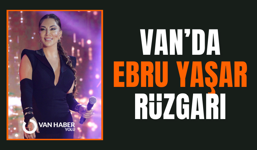 Van’da Ebru Yaşar rüzgarı