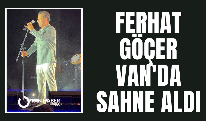 Ferhat Göçer Van'da coşkuyu zirveye taşıdı