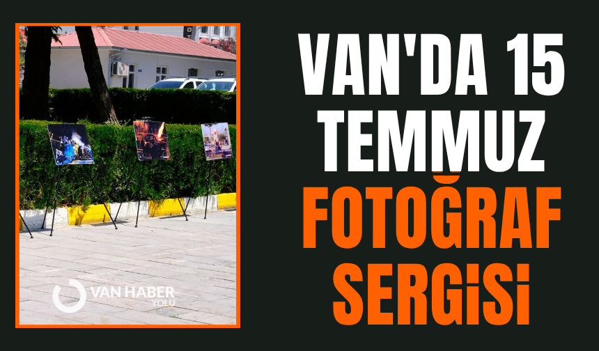 Van'da 15 Temmuz fotoğraf sergisi