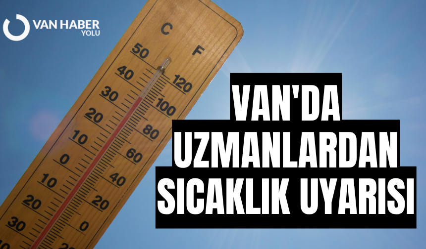 Van'da uzmanlardan sıcaklık uyarısı