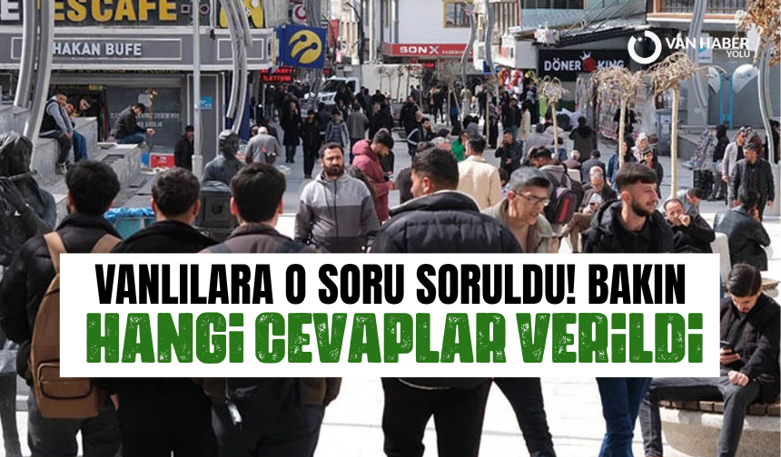 Vanlılara o soru soruldu! Bakın hangi cevaplar verildi
