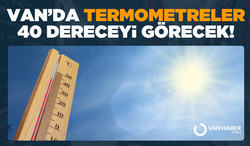 Van’da termometreler 40 dereceyi görecek!