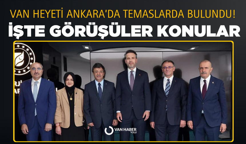 Van heyeti Ankara’da temaslarda bulundu! İşte görüşüler konular…