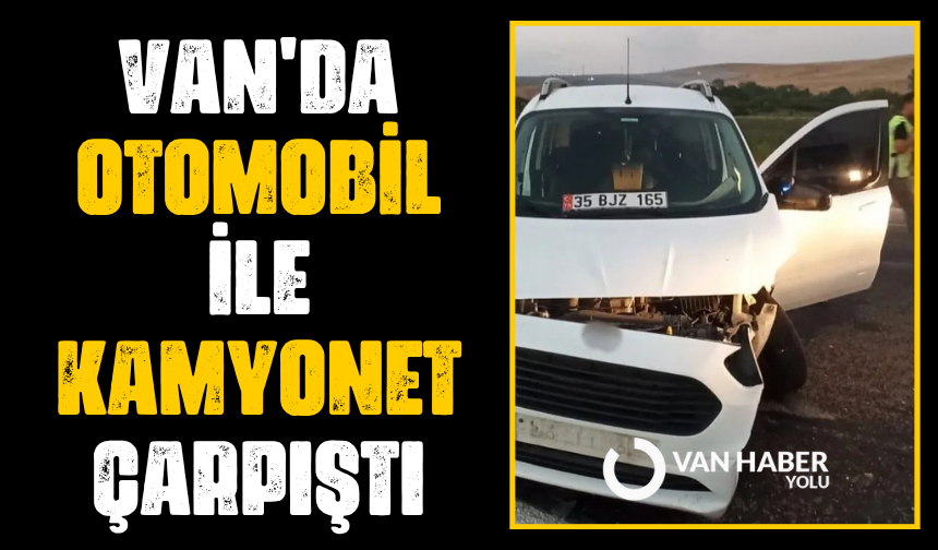 Van'da otomobil ile kamyonet çarpıştı