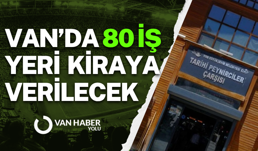 Van’da 80 iş yeri kiraya verilecek