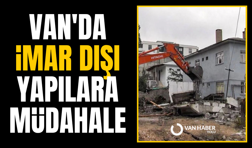 Van'da imar dışı yapılara müdahale