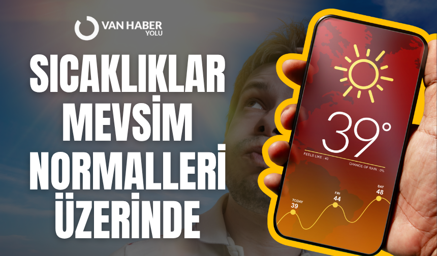 Vanlılar dikkat! Sıcaklıklar mevsim normalleri üzerinde