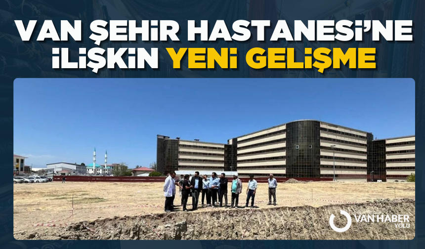 Van Şehir Hastanesi’ne ilişkin yeni gelişme
