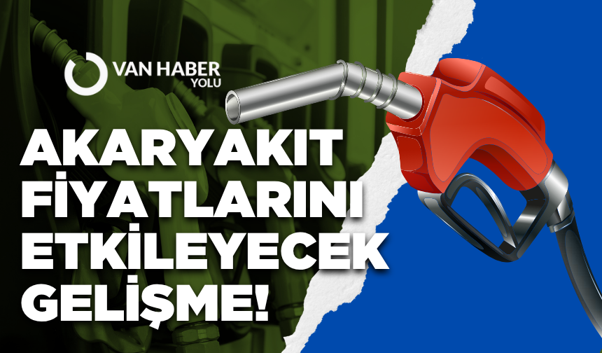 Akaryakıt fiyatlarını etkileyecek gelişme!