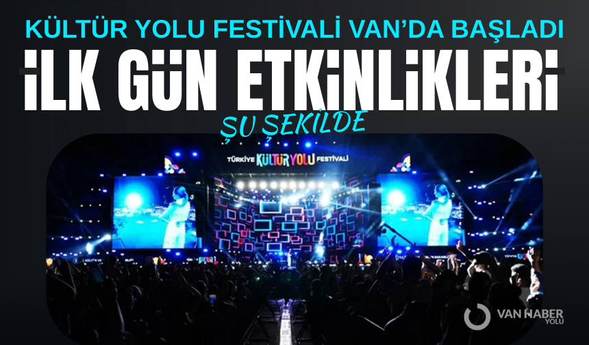 Kültür Yolu Festivali Van’da başladı: İşte ilk gün etkinlikleri