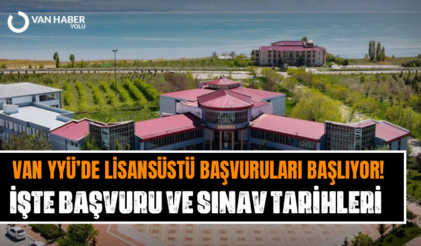 Van YYÜ’de lisansüstü başvuruları başlıyor! İşte başvuru ve sınav tarihleri…