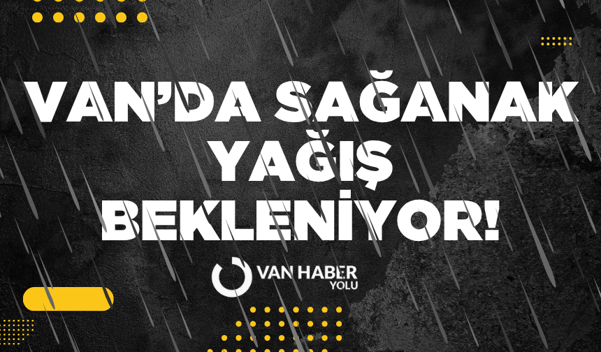 Van’da sağanak yağış bekleniyor!