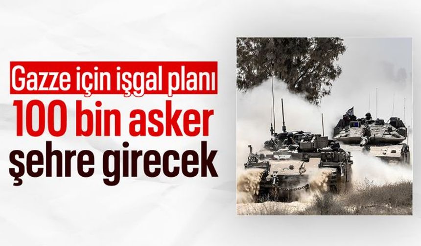 İsrail'in Gazze'yi işgal planı: 100 bin askerle saldıracaklar