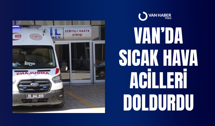 Van’da Sıcak Hava Acilleri Doldurdu