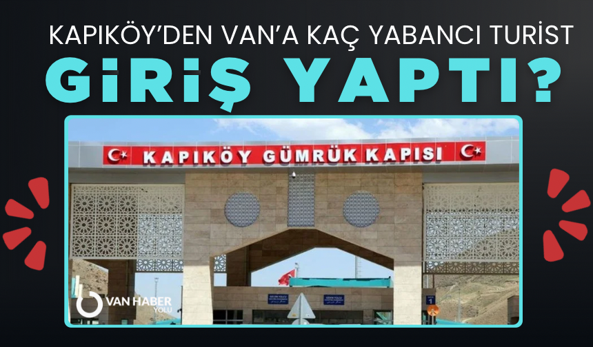 Kapıköy’den Van’a kaç yabancı turist giriş yaptı?
