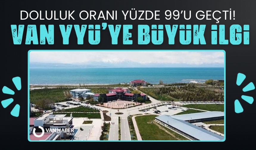 Van YYÜ’ye büyük ilgi! Doluluk oranı yüzde 99’u geçti!