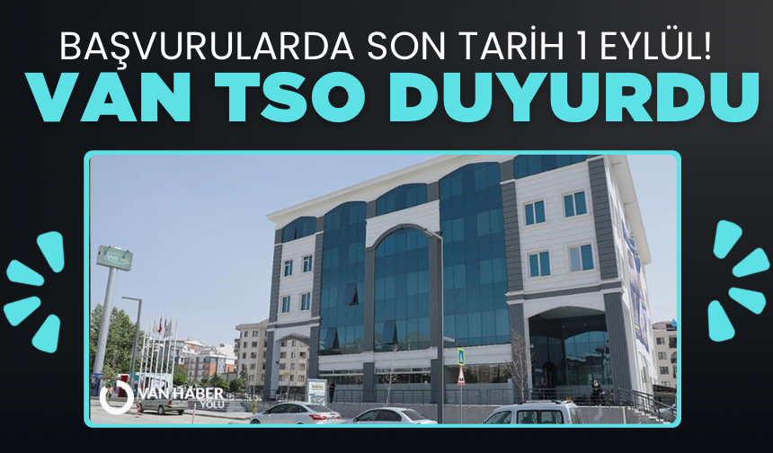 Van TSO duyurdu: Başvurularda son tarih 1 Eylül!