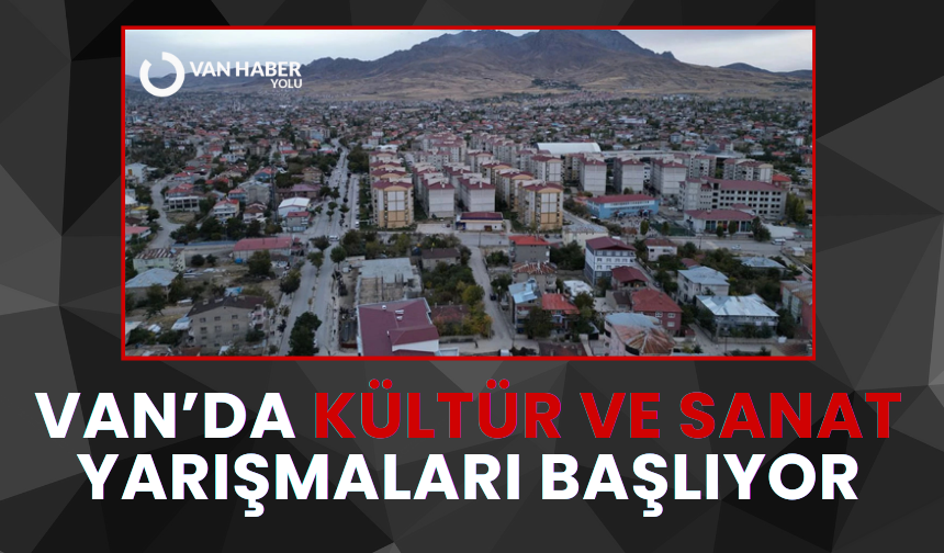 Kültür ve Sanat Yarışmaları başlıyor! Van, bölge finaline ev sahipliği yapacak