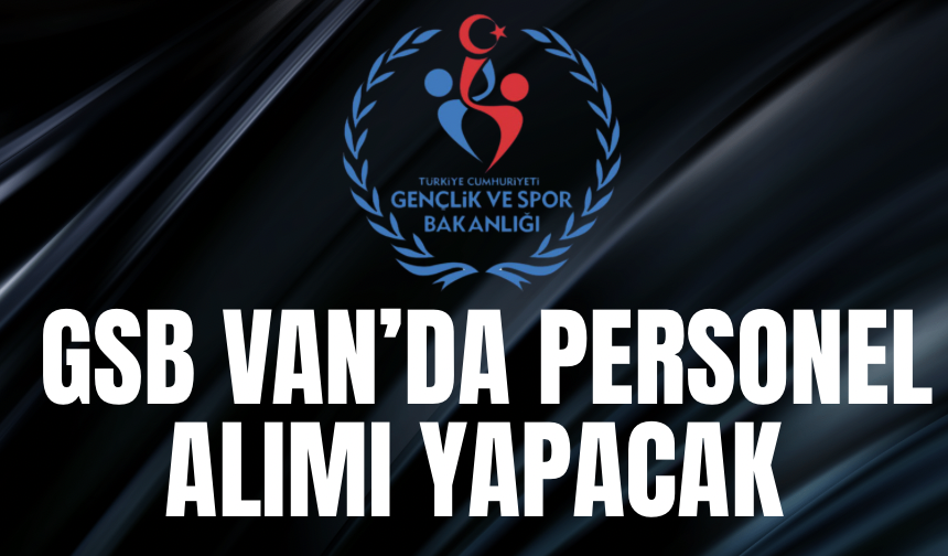 GSB Van’da personel alımı yapacak