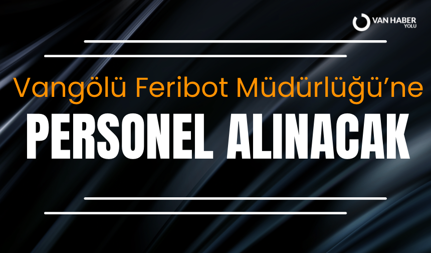 Vangölü Feribot Müdürlüğü’ne personel alınacak