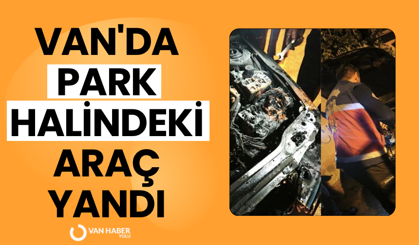 Van'da park halindeki araç yandı