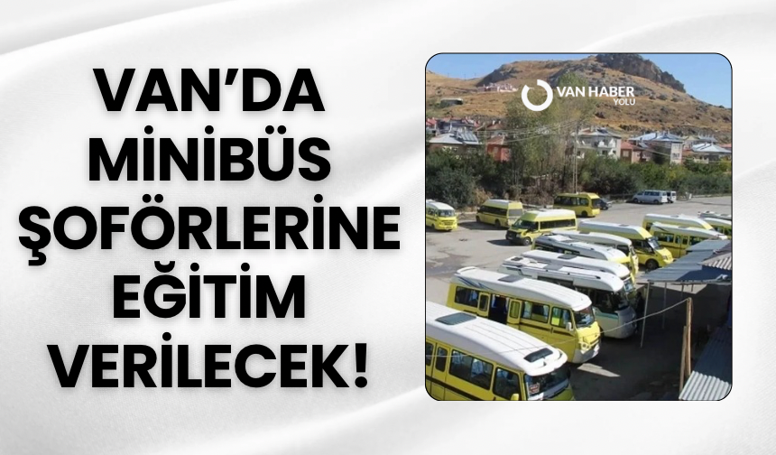 Van’da minibüs şoförlerine eğitim verilecek!