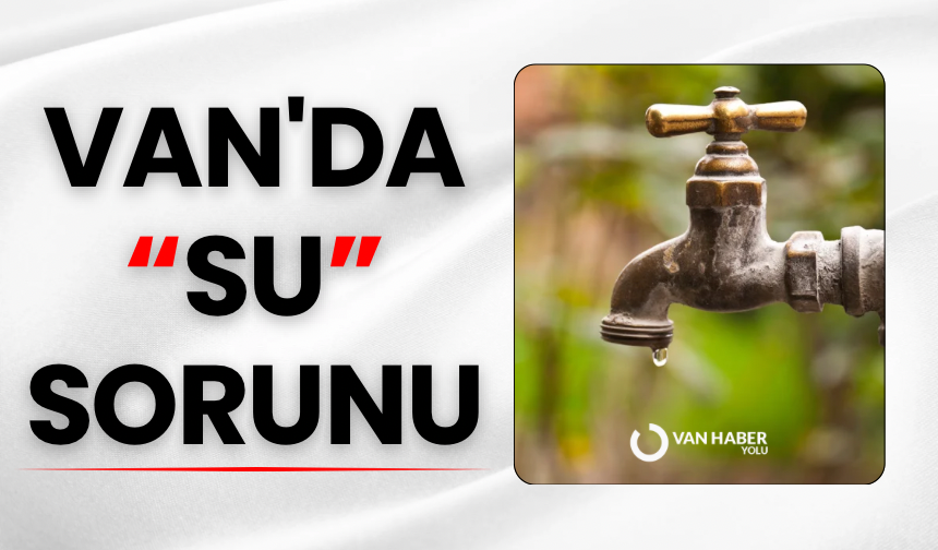 Van'daki su sorunu derinleşirse göç meydana gelebilir!