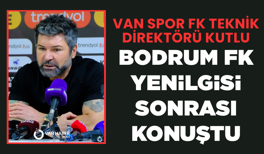 Van Spor FK Teknik Direktörü Kutlu, Bodrum FK yenilgisi sonrası konuştu